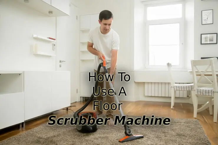 How To Use A Floor Scrubber Machine