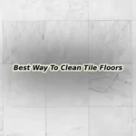 Best Way To Clean Tile Floors