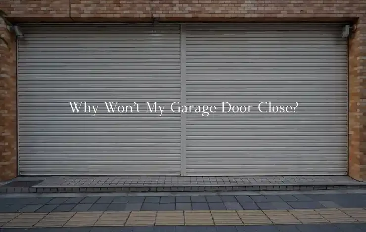 Why Won’t My Garage Door Close?