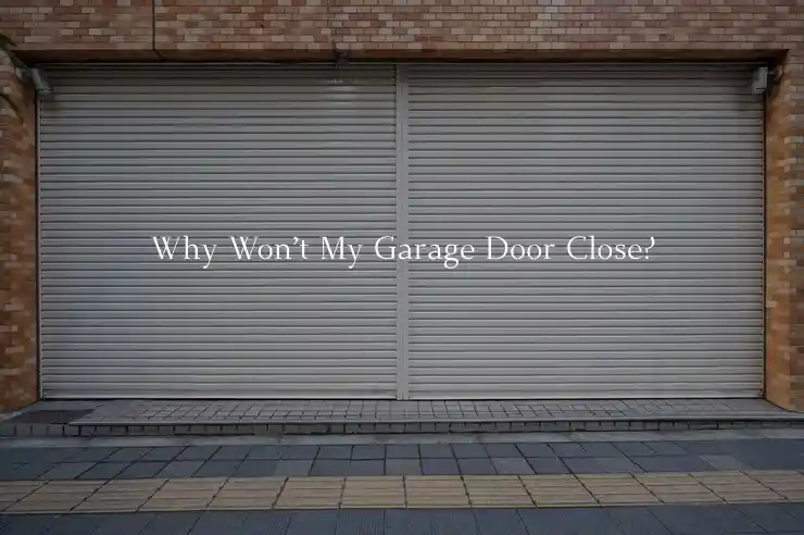 Why Won’t My Garage Door Close?