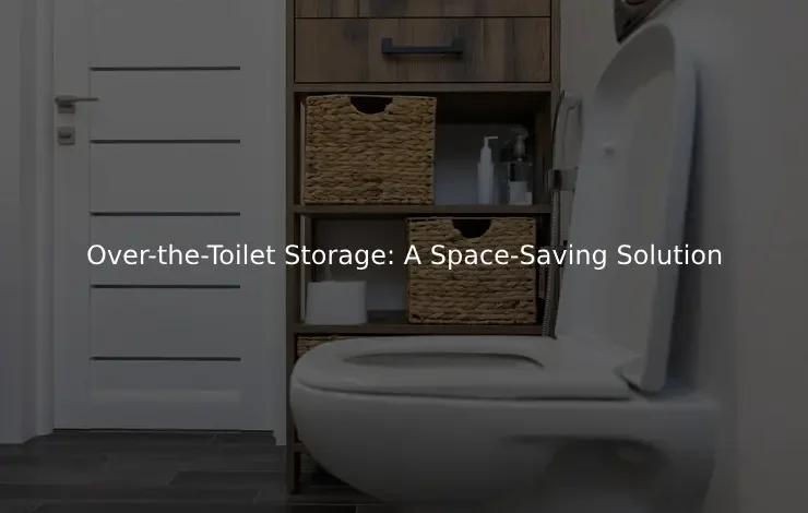 Over-the-Toilet Storage: A Space-Saving Solution