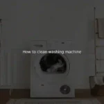 How to Clean a Washing Machine